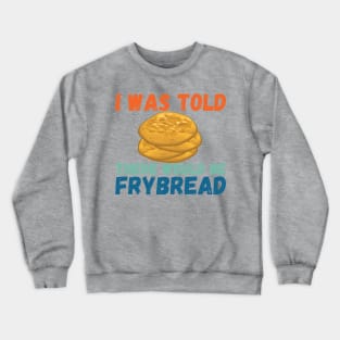 I Was Told There Would Be Frybread, Gift For Everyone Who Loves Frybread frybread lovers Crewneck Sweatshirt